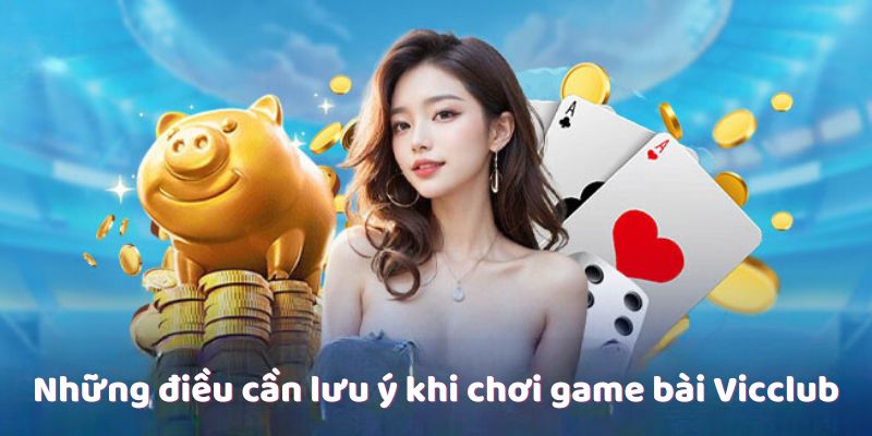 Những điều cần lưu ý khi chơi game bài Vicclub