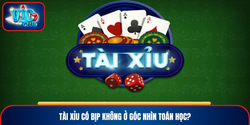 Tài Xỉu có bịp không ở góc nhìn toán học?